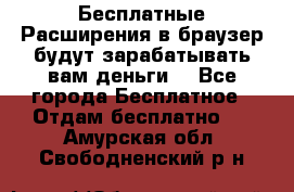 Бесплатные Расширения в браузер будут зарабатывать вам деньги. - Все города Бесплатное » Отдам бесплатно   . Амурская обл.,Свободненский р-н